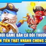 26.choi game ban ca doi thuong nhan tien that nhanh chong 2025 3